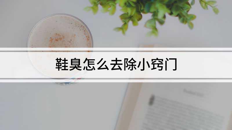 鞋臭怎么去除小竅門